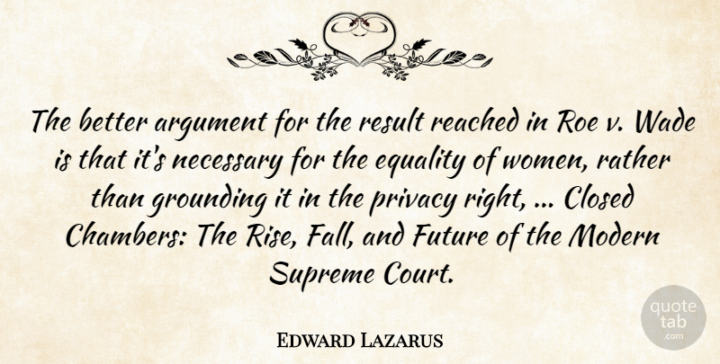 Edward Lazarus Quote About Argument, Closed, Equality, Future, Grounding: The Better Argument For The...