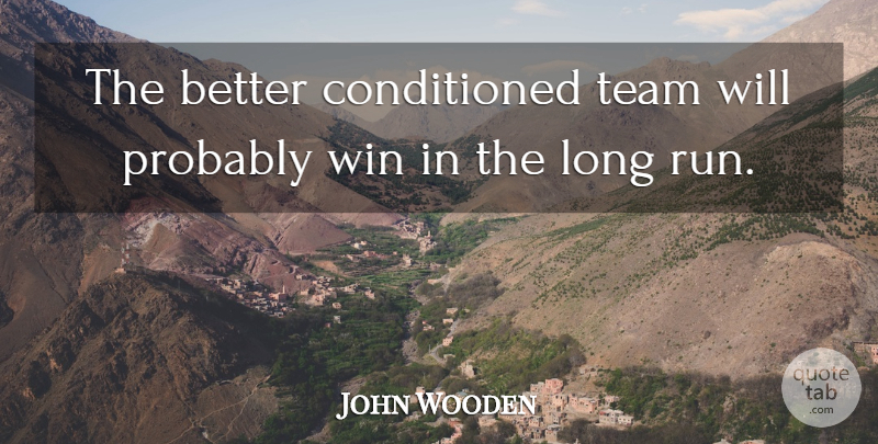 John Wooden Quote About Basketball, Running, Team: The Better Conditioned Team Will...