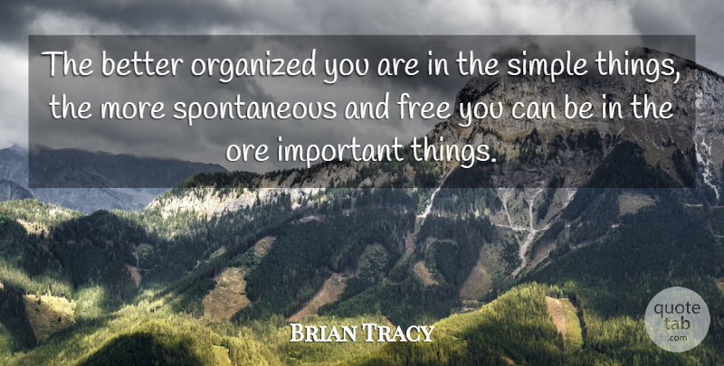 Brian Tracy Quote About Simple, Important, Spontaneous: The Better Organized You Are...