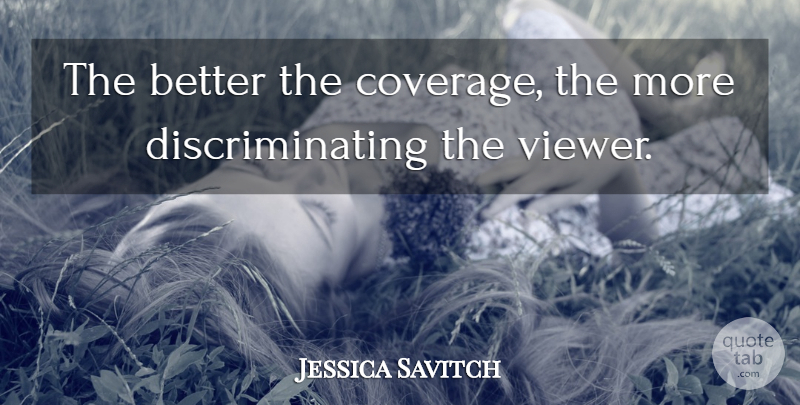 Jessica Savitch Quote About Coverage, Viewers: The Better The Coverage The...