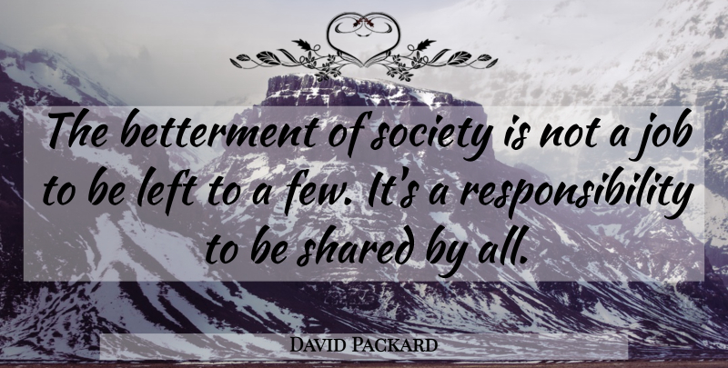 David Packard Quote About Jobs, Responsibility, Thought Provoking: The Betterment Of Society Is...