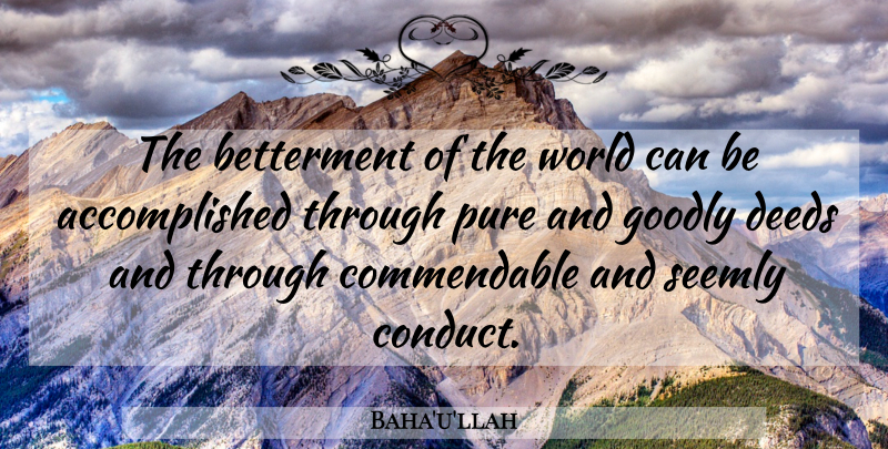 Baha'u'llah Quote About World, Deeds, Accomplished: The Betterment Of The World...