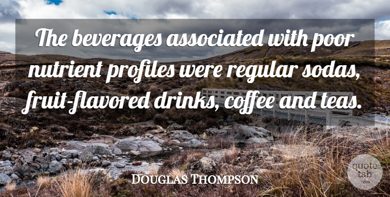 Douglas Thompson Quote About Associated, Beverages, Coffee, Poor, Profiles: The Beverages Associated With Poor...