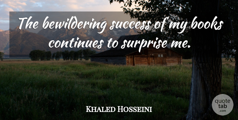 Khaled Hosseini Quote About Book, Surprise, Surprise Me: The Bewildering Success Of My...