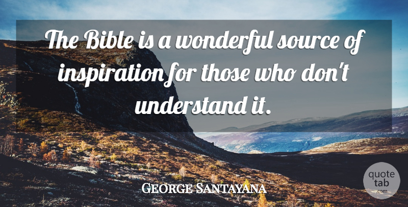 George Santayana Quote About Religious, Atheist, Inspiration: The Bible Is A Wonderful...