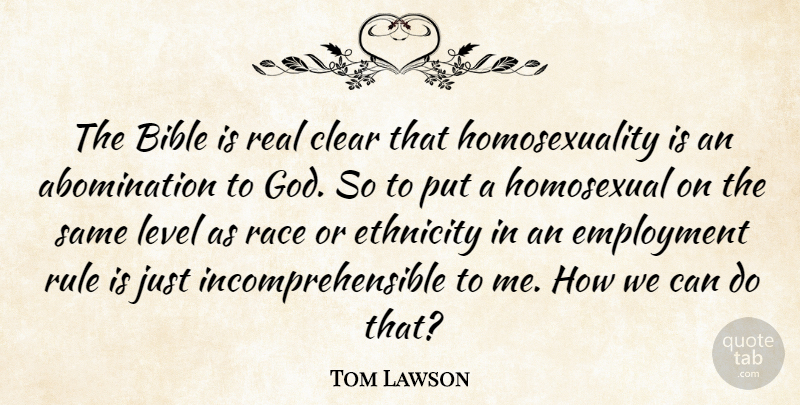 Tom Lawson Quote About Bible, Clear, Employment, Ethnicity, Homosexual: The Bible Is Real Clear...