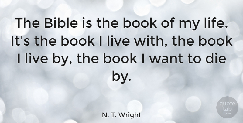 N. T. Wright Quote About Book, Want, Live By: The Bible Is The Book...