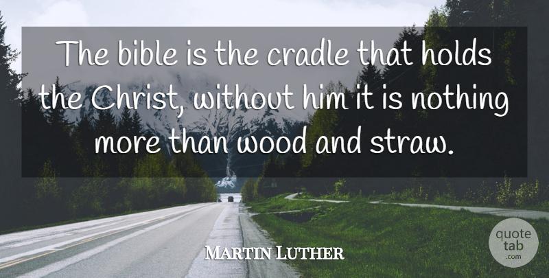 Martin Luther Quote About Woods, Christ, Cradle: The Bible Is The Cradle...