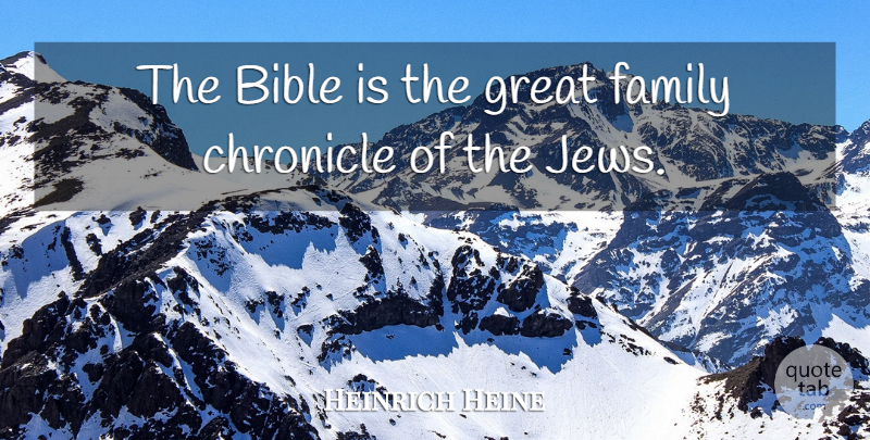 Heinrich Heine Quote About Jew, Chronicles, Great Family: The Bible Is The Great...