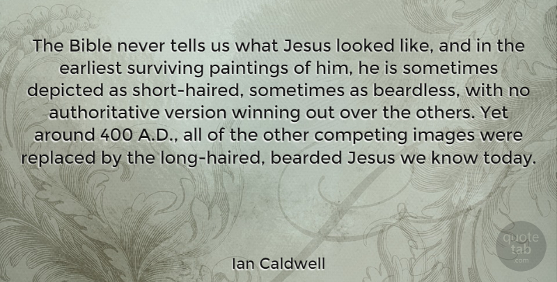 Ian Caldwell Quote About Bearded, Competing, Depicted, Earliest, Images: The Bible Never Tells Us...