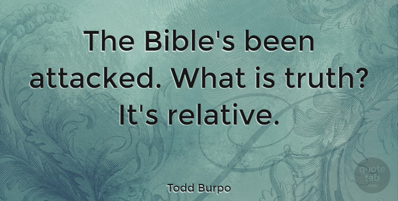 Todd Burpo Quote About Relative: The Bibles Been Attacked What...