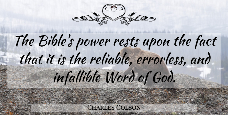 Charles Colson Quote About Facts, Word Of God, Infallible: The Bibles Power Rests Upon...
