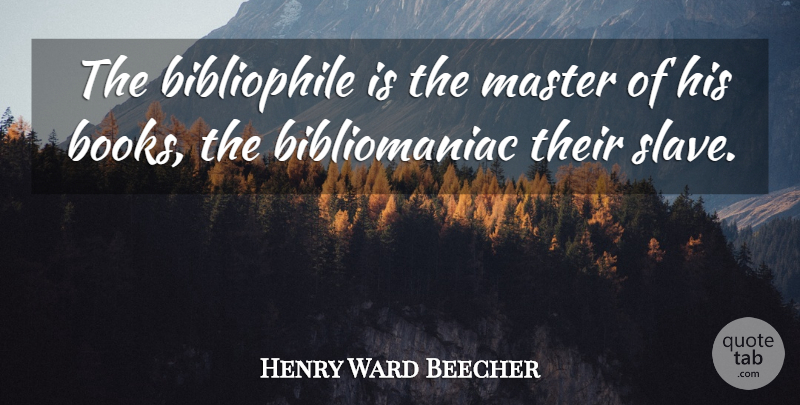 Henry Ward Beecher Quote About Book, Slave, Masters: The Bibliophile Is The Master...