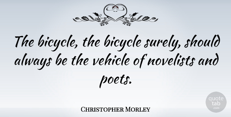 Christopher Morley Quote About Healing, Cycling, Cyclists: The Bicycle The Bicycle Surely...