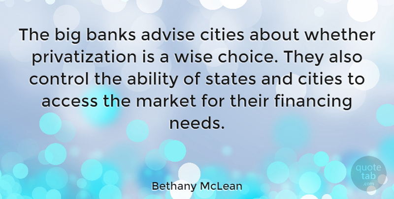 Bethany McLean Quote About Ability, Access, Advise, Banks, Cities: The Big Banks Advise Cities...