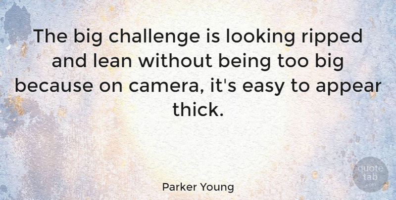 Parker Young Quote About Appear, Lean, Looking, Ripped: The Big Challenge Is Looking...