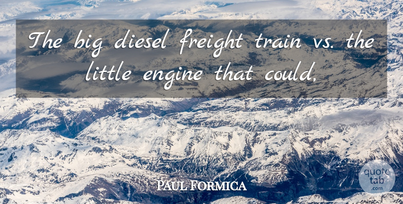 Paul Formica Quote About Diesel, Engine, Train: The Big Diesel Freight Train...