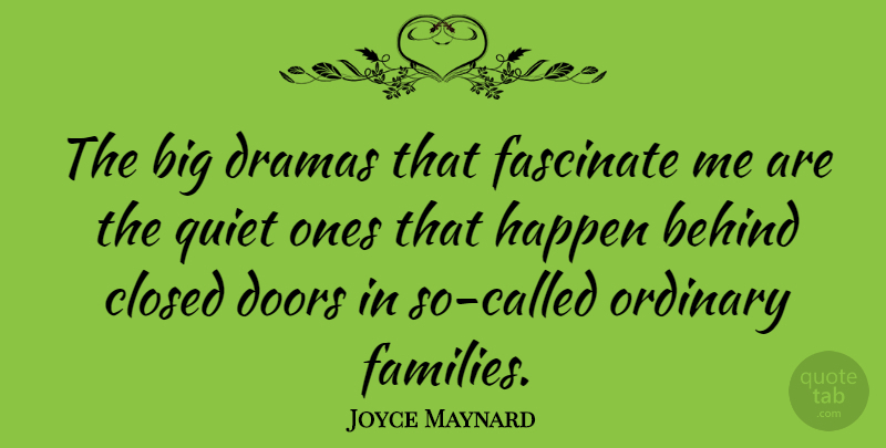 Joyce Maynard Quote About Drama, Doors, Ordinary: The Big Dramas That Fascinate...
