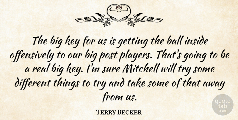 Terry Becker Quote About Ball, Inside, Key, Mitchell, Post: The Big Key For Us...