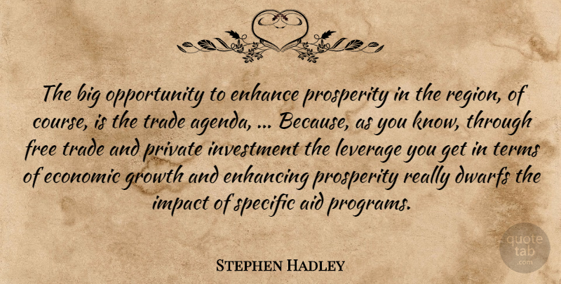 Stephen Hadley Quote About Aid, Dwarfs, Economic, Enhance, Enhancing: The Big Opportunity To Enhance...