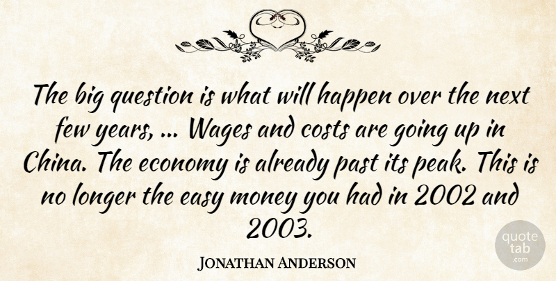 Jonathan Anderson Quote About Costs, Easy, Economy, Few, Happen: The Big Question Is What...
