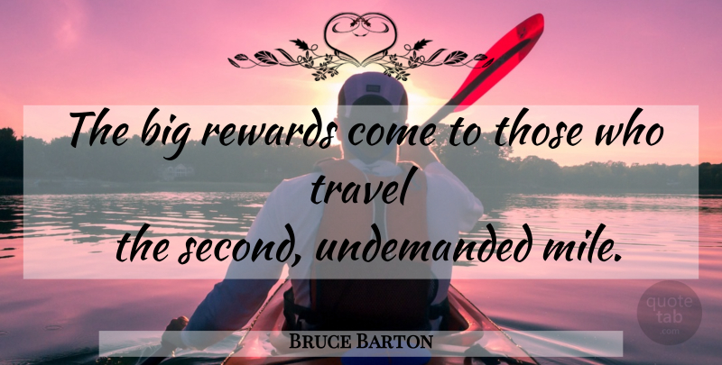 Bruce Barton Quote About Rewards, Bigs, Miles: The Big Rewards Come To...