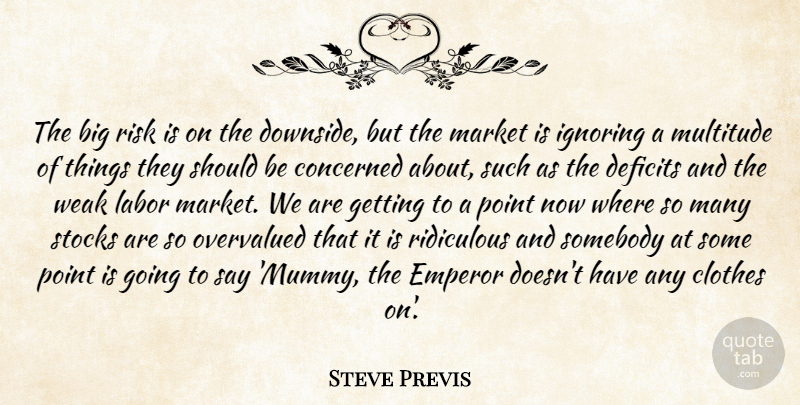 Steve Previs Quote About Clothes, Concerned, Deficits, Emperor, Ignoring: The Big Risk Is On...