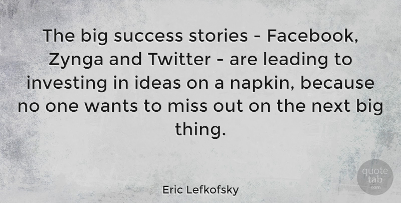 Eric Lefkofsky Quote About Ideas, Missing, Want: The Big Success Stories Facebook...