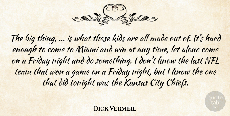 Dick Vermeil Quote About Alone, City, Friday, Game, Hard: The Big Thing Is What...