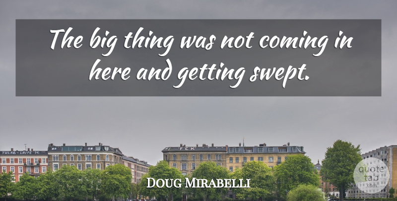Doug Mirabelli Quote About Coming: The Big Thing Was Not...