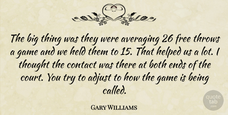 Gary Williams Quote About Adjust, Both, Contact, Ends, Free: The Big Thing Was They...