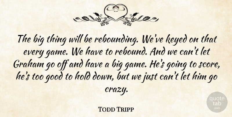 Todd Tripp Quote About Good, Graham, Hold: The Big Thing Will Be...