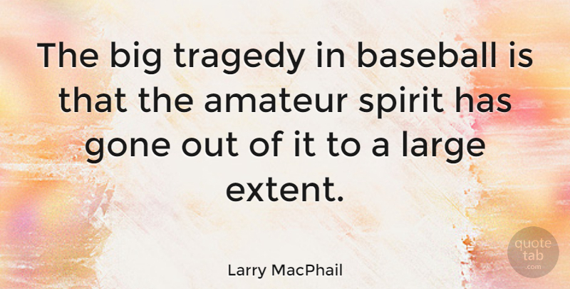 Larry MacPhail Quote About Amateur, Gone, Large: The Big Tragedy In Baseball...