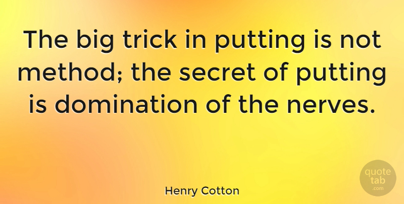 Henry Cotton Quote About Putting, Trick: The Big Trick In Putting...