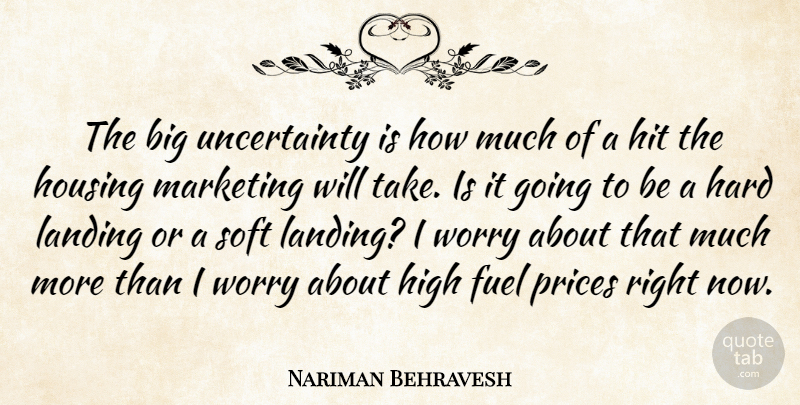 Nariman Behravesh Quote About Fuel, Hard, High, Hit, Housing: The Big Uncertainty Is How...