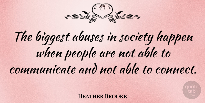Heather Brooke Quote About Biggest, People, Society: The Biggest Abuses In Society...