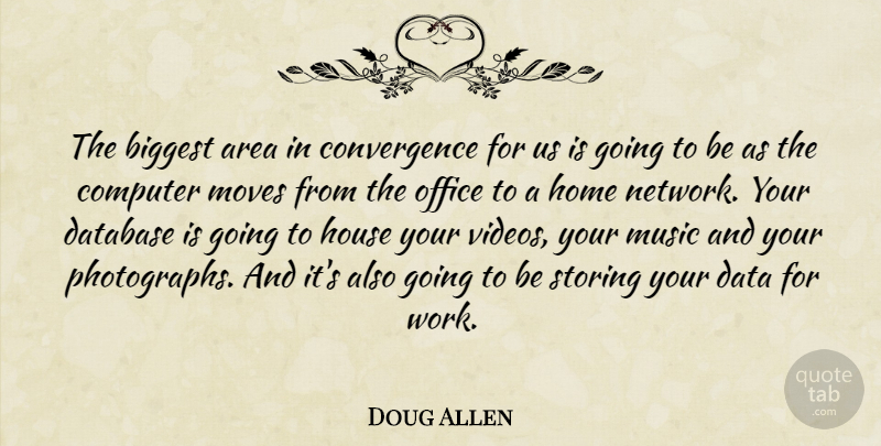 Doug Allen Quote About Area, Biggest, Computer, Database, Home: The Biggest Area In Convergence...