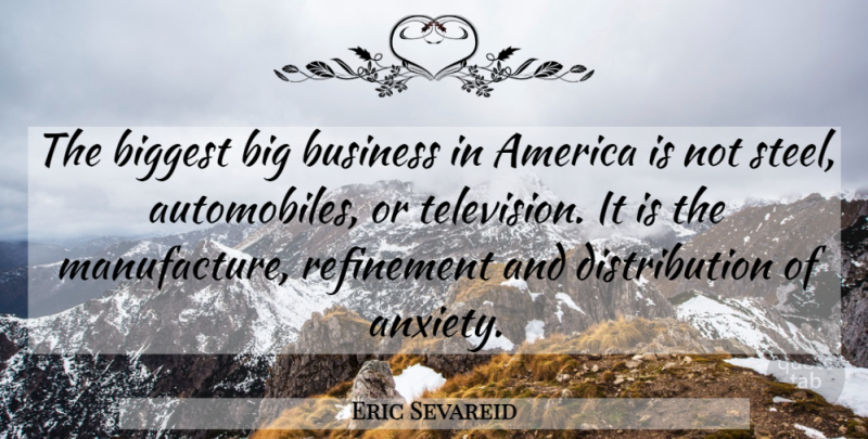 Eric Sevareid Quote About America, Anxiety, Television: The Biggest Big Business In...