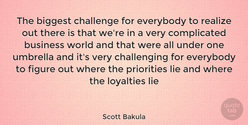 Scott Bakula Quote About Loyalty, Lying, Priorities: The Biggest Challenge For Everybody...