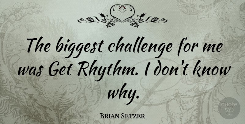 Brian Setzer Quote About Challenges, Rhythm, Knows: The Biggest Challenge For Me...