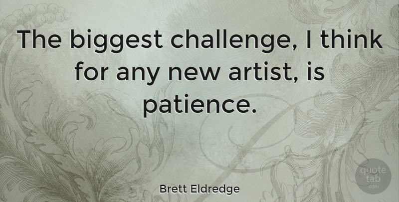 Brett Eldredge Quote About Thinking, Artist, Challenges: The Biggest Challenge I Think...