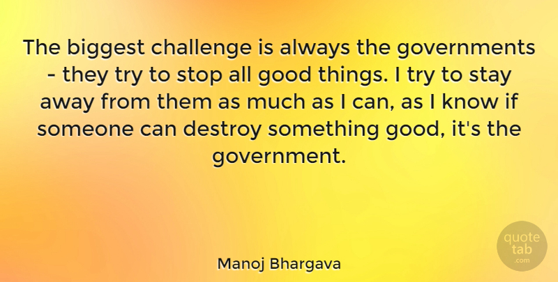 Manoj Bhargava Quote About Biggest, Destroy, Good, Government, Stay: The Biggest Challenge Is Always...
