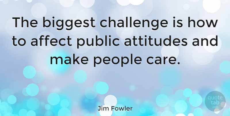 Jim Fowler Quote About Attitude, People, Challenges: The Biggest Challenge Is How...