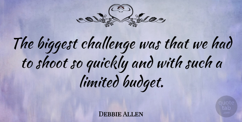 Debbie Allen Quote About Biggest, Limited, Quickly: The Biggest Challenge Was That...