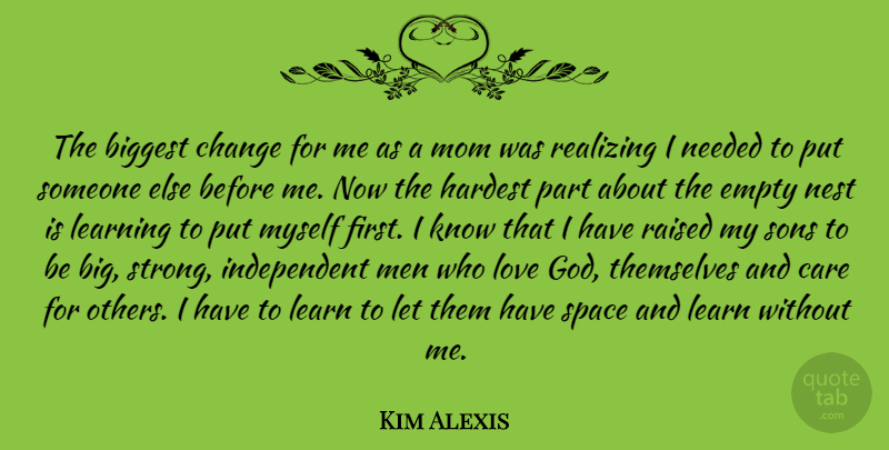 Kim Alexis Quote About Mom, Strong, Independent: The Biggest Change For Me...