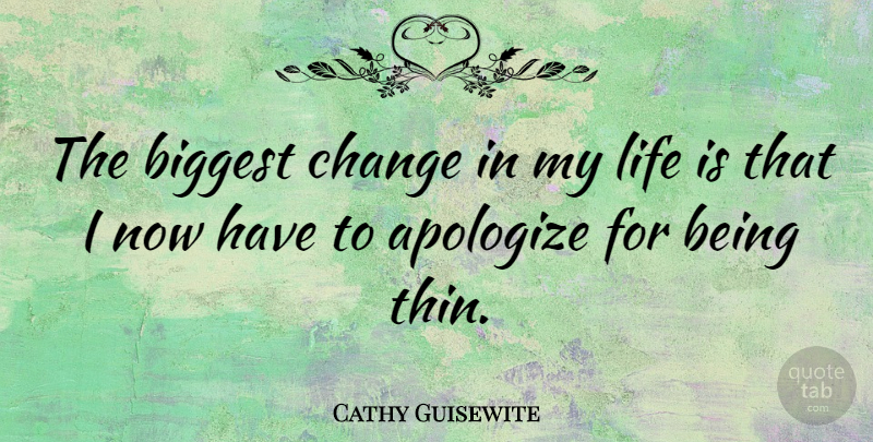 Cathy Guisewite Quote About Apology, Apologizing, Life Is: The Biggest Change In My...