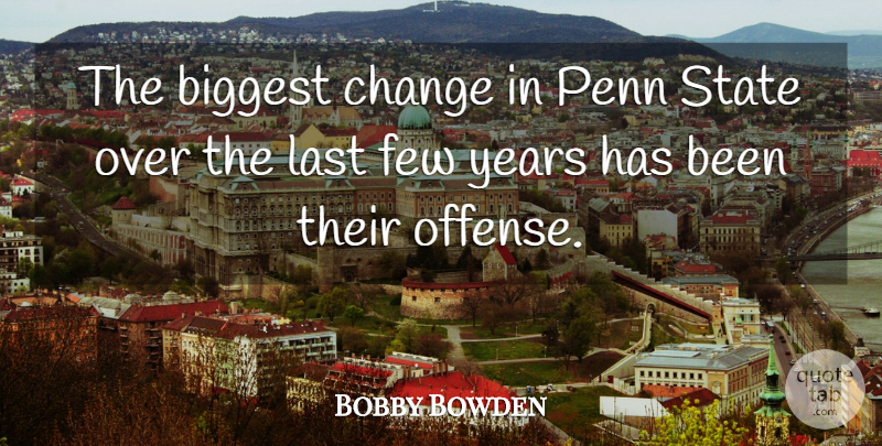 Bobby Bowden Quote About Biggest, Change, Few, Last, Penn: The Biggest Change In Penn...