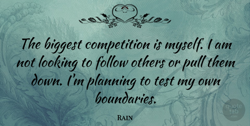 Rain Quote About Biggest, Competition, Follow, Others, Pull: The Biggest Competition Is Myself...