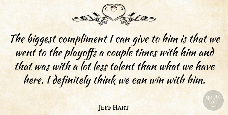 Jeff Hart Quote About Biggest, Compliment, Couple, Definitely, Less: The Biggest Compliment I Can...
