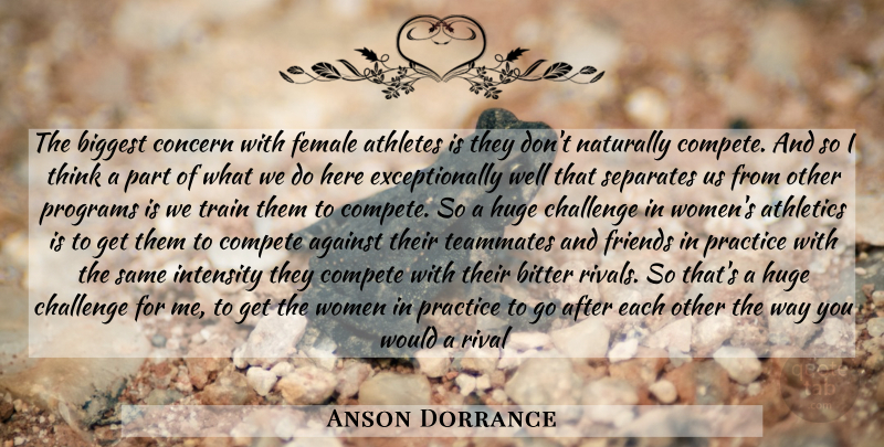 Anson Dorrance Quote About Volleyball, Athlete, Thinking: The Biggest Concern With Female...